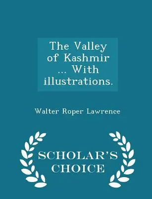 A kasmíri völgy ... Illusztrációkkal. - Scholar's Choice Edition - The Valley of Kashmir ... With illustrations. - Scholar's Choice Edition