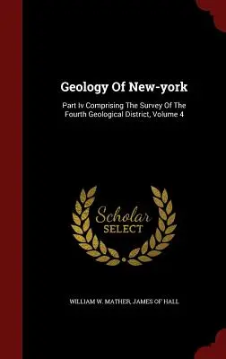 New-york geológiája: Iv. rész A negyedik geológiai körzet felmérése, 4. kötet - Geology Of New-york: Part Iv Comprising The Survey Of The Fourth Geological District, Volume 4