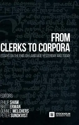 Az írnokoktól a korporációkig: esszék az angol nyelvről tegnap és ma - From Clerks to Corpora: essays on the English language yesterday and today