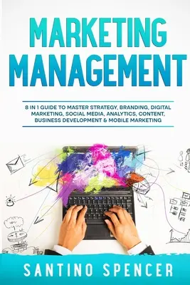 Marketingmenedzsment: 8 az 1-ben útmutató a stratégia, a márkaépítés, a digitális marketing, a közösségi média, az analitika, a tartalom, az üzletfejlesztés & - Marketing Management: 8 in 1 Guide to Master Strategy, Branding, Digital Marketing, Social Media, Analytics, Content, Business Development &