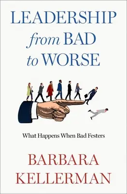 Vezetés a rosszból rosszabbá: Mi történik, ha a rossz elhatalmasodik? - Leadership from Bad to Worse: What Happens When Bad Festers