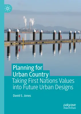 A városi vidék tervezése: Az első nemzetek értékeinek beépítése a jövő várostervezésébe - Planning for Urban Country: Taking First Nations Values Into Future Urban Designs