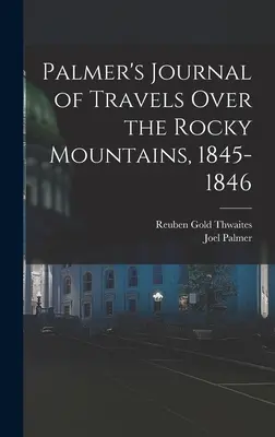 Palmer's Journal of Travels Over the Rocky Mountains, 1845-1846 (Palmer utazási naplója a Sziklás-hegységben, 1845-1846) - Palmer's Journal of Travels Over the Rocky Mountains, 1845-1846