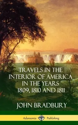 Utazás Amerika belsejében az 1809., 1810. és 1811. évben (Keménykötés) - Travels in the Interior of America in the Years 1809, 1810 and 1811 (Hardcover)