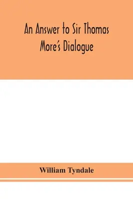 Válasz Sir Thomas More Dialogue, The supper of the Lord, after the true meaning of John VI. and 1 Cor. XI. and Wm. Tracy's Testament expounde című művére. - An answer to Sir Thomas More's Dialogue, The supper of the Lord, after the true meaning of John VI. and 1 Cor. XI., and Wm. Tracy's Testament expounde