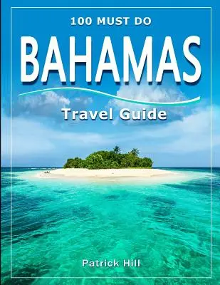 BAHAMAS útikalauz: 100 Must Do! - BAHAMAS Travel Guide: 100 Must Do!