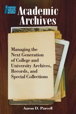 Academic Archives:: A főiskolai és egyetemi levéltárak, irattárak és különleges gyűjtemények következő generációjának kezelése - Academic Archives:: Managing the Next Generation of College and University Archives, Records, and Special Collections