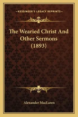 A megfáradt Krisztus és más prédikációk (1893) - The Wearied Christ And Other Sermons (1893)