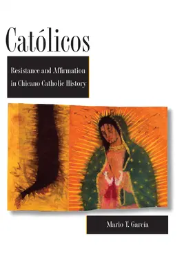 Katolikusok: Ellenállás és megerősítés a chicano katolikus történelemben - Catlicos: Resistance and Affirmation in Chicano Catholic History