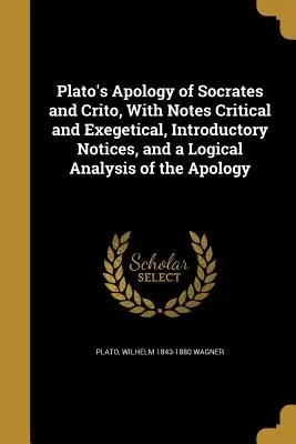 Platón Szókratész Apológiája és Kritikus Kritikai és exegetikai jegyzetekkel, bevezető jegyzetekkel és az Apológia logikai elemzésével. - Plato's Apology of Socrates and Crito, With Notes Critical and Exegetical, Introductory Notices, and a Logical Analysis of the Apology