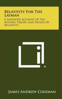 Relativitáselmélet laikusoknak: A Relativity History, Theory, And Proofs Of The Relativity - A Relativity History, Theory, And Proofs Of A Simplified Account of The History, Theory, And Proofs Of - Relativity For The Layman: A Simplified Account Of The History, Theory, And Proofs Of Relativity