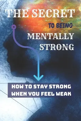 A Lelki erősség titka: Hogyan maradj erős, amikor gyengének érzed magad? - THE SECRET To Being Mentally Strong: How To Stay Strong When You Feel Weak