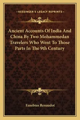 Ősi beszámolók Indiáról és Kínáról két mohamedán utazó által, akik a 9. században jártak ezeken a részeken - Ancient Accounts Of India And China By Two Mohammedan Travelers Who Went To Those Parts In The 9th Century