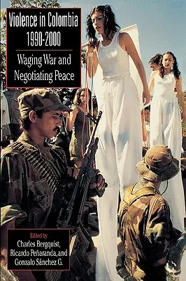 Erőszak Kolumbiában, 1990-2000: Háborúzás és béketárgyalások - Violence in Colombia, 1990-2000: Waging War and Negotiating Peace