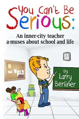 Ezt nem gondolhatod komolyan: Egy belvárosi tanárnő a-múzsái az iskoláról és az életről - You Can't Be Serious: An inner-city teacher a-muses about school and life