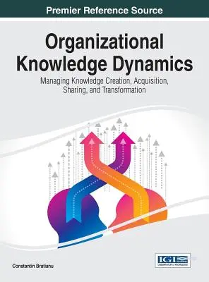 Szervezeti tudásdinamika: A tudás létrehozásának, megszerzésének, megosztásának és átalakításának irányítása - Organizational Knowledge Dynamics: Managing Knowledge Creation, Acquisition, Sharing, and Transformation