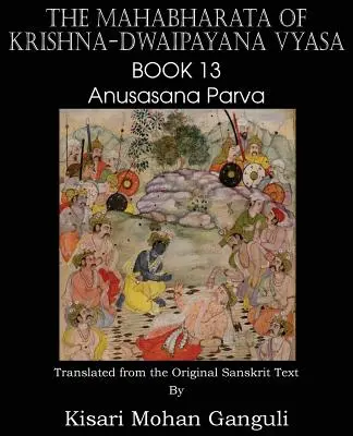 Krisna-Dwaipayana Vyasa Mahábháratája 13. könyv Anusasana Parva - The Mahabharata of Krishna-Dwaipayana Vyasa Book 13 Anusasana Parva