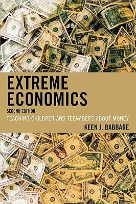 Extrém közgazdaságtan: A gyerekek és tizenévesek tanítása a pénzről - Extreme Economics: Teaching Children and Teenagers about Money