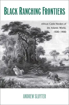 Black Ranching Frontiers: Az atlanti világ afrikai szarvasmarha-tenyésztői, 1500-1900 - Black Ranching Frontiers: African Cattle Herders of the Atlantic World, 1500-1900