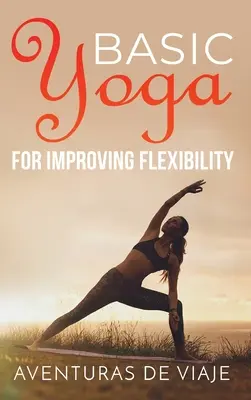 Alapvető jóga a rugalmasság javítására: Jóga hajlékonyság és erő szekvenciák: Jóga hajlékonyság és erő szekvenciák - Basic Yoga for Improving Flexibility: Yoga Flexibility and Strength Sequences