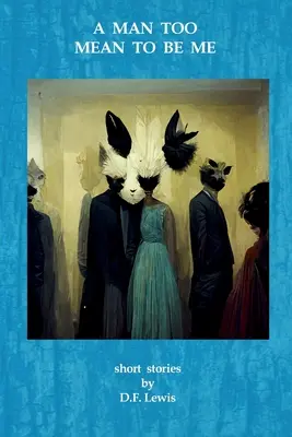 Egy túl gonosz ember ahhoz, hogy én legyek: novellák - A Man Too Mean To Be Me: short stories