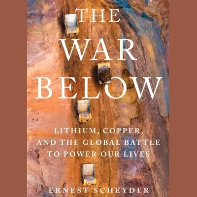 The War Below: Lítium, réz és az életünk energiájáért folytatott globális küzdelem - The War Below: Lithium, Copper, and the Global Battle to Power Our Lives