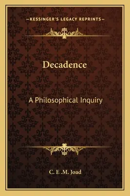 Dekadencia: A Philosophical Inquiry - Decadence: A Philosophical Inquiry