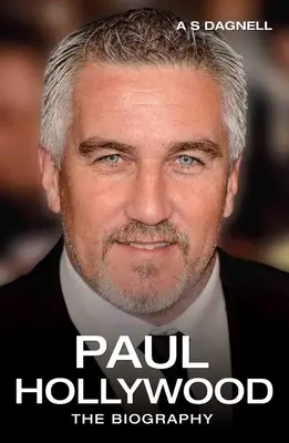 Paul Hollywood - Az életrajz - Paul Hollywood - The Biography