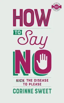 Hogyan mondj nemet: Rúgd ki a betegséget, hogy tetszésedre legyél - How To Say No: Kick the disease to please