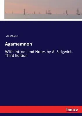 Agamemnón: Sidgwick bevezetőjével és jegyzeteivel. Harmadik kiadás - Agamemnon: With Introd. and Notes by A. Sidgwick. Third Edition