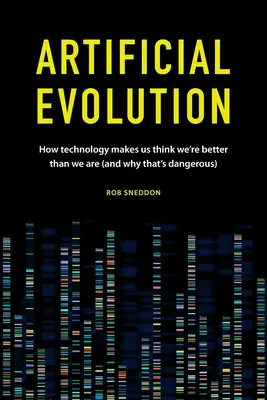 Mesterséges evolúció: Hogyan hiteti el velünk a technológia, hogy jobbak vagyunk, mint amilyenek vagyunk (és miért veszélyes ez) - Artificial Evolution: How technology makes us think we're better than we are (and why that's dangerous)