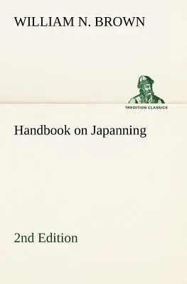 A japánozás kézikönyve: 2. kiadás Vasáru, bádogáru, fa stb. Az ónozásról és a galvanizálásról szóló részekkel. - Handbook on Japanning: 2nd Edition For Ironware, Tinware, Wood, Etc. With Sections on Tinplating and Galvanizing