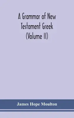 Az újszövetségi görög nyelvtan (II. kötet) - A grammar of New Testament Greek (Volume II)