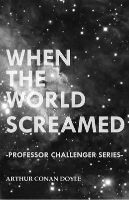 Amikor a világ sikoltott (Challenger professzor sorozat) - When the World Screamed (Professor Challenger Series)