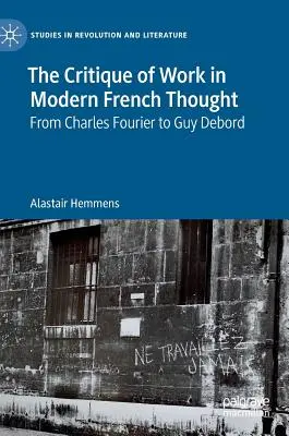 A munka kritikája a modern francia gondolkodásban: Charles Fourier-tól Guy Debord-ig - The Critique of Work in Modern French Thought: From Charles Fourier to Guy Debord