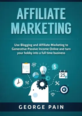 Affiliate marketing: Használja a Blogging és Affiliate Marketing generatív passzív jövedelem Online és fordítsa a hobbi egy teljes munkaidős üzletet - Affiliate Marketing: Use Blogging and Affiliate Marketing to Generative Passive Income Online and turn your hobby into a full time business