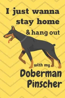 Én csak otthon akarok maradni és a dobermann pinscheremmel lógni: Doberman Pinscher kutya rajongóknak - I just wanna stay home & hang out with my Doberman Pinscher: For Doberman Pinscher Dog Fans