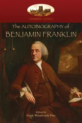 Benjamin Franklin önéletrajza: Szerkesztette Frank Woodworth Pine, jegyzetekkel és függelékkel. (Aziloth Könyvek) - The Autobiography of Benjamin Franklin: Edited by Frank Woodworth Pine, with notes and appendix. (Aziloth Books)