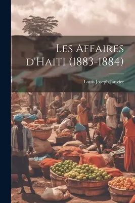 Les affaires d'Haiti (Haiti ügyei) (1883-1884) - Les affaires d'Haiti (1883-1884)