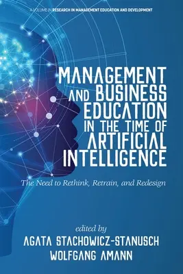 Vezetői és üzleti oktatás a mesterséges intelligencia korában Újragondolás, átképzés és újratervezés szükségessége - Management and Business Education in the Time of Artificial Intelligence The Need to Rethink, Retrain, and Redesign