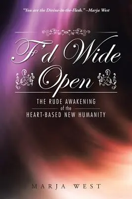 F'd Wide Open: A szívalapú új emberiség durva ébredése - F'd Wide Open: The Rude Awakening of the Heart-Based New Humanity