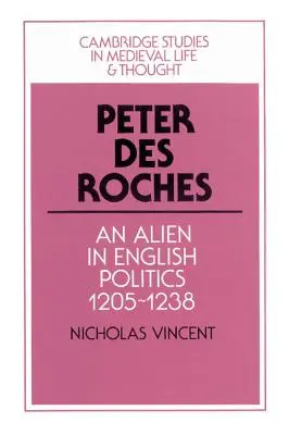 Peter Des Roches: Roches: Egy idegen az angol politikában, 1205-1238 - Peter Des Roches: An Alien in English Politics, 1205-1238