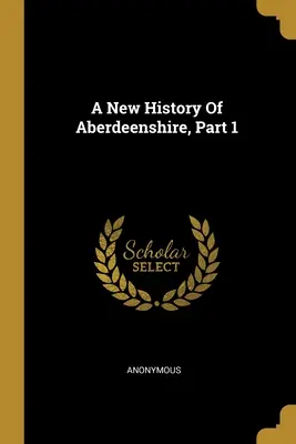 Nové dějiny hrabství Aberdeenshire, část 1 - A New History Of Aberdeenshire, Part 1
