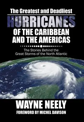 A Karib-tenger és Amerika legnagyobb és leghalálosabb hurrikánjai: Az Atlanti-óceán északi részének nagy viharai mögött meghúzódó történetek - The Greatest and Deadliest Hurricanes of the Caribbean and the Americas: The Stories Behind the Great Storms of the North Atlantic