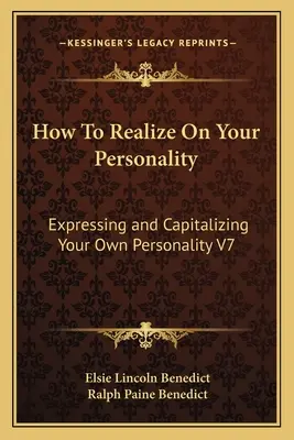 Hogyan valósítsd meg a személyiségedet: A saját személyiséged kifejezése és tőkésítése V7 - How To Realize On Your Personality: Expressing and Capitalizing Your Own Personality V7