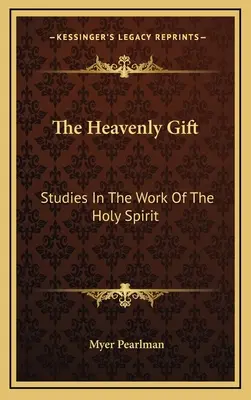 A mennyei ajándék: Tanulmányok a Szentlélek munkájáról - The Heavenly Gift: Studies In The Work Of The Holy Spirit