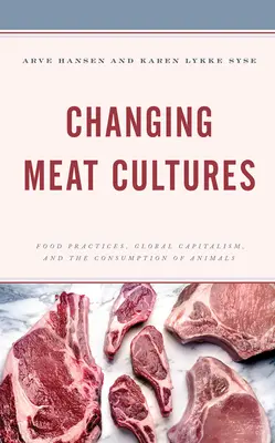 Változó húskultúrák: Élelmezési gyakorlatok, globális kapitalizmus és az állatok fogyasztása - Changing Meat Cultures: Food Practices, Global Capitalism, and the Consumption of Animals