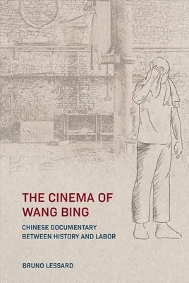 Wang Bing mozija: e kínai dokumentumfilm a történelem és a munka között - The Cinema of Wang Bing: e Chinese Documentary between History and Labor