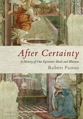A bizonyosság után: Episztemikus eszméink és illúzióink története - After Certainty: A History of Our Epistemic Ideals and Illusions