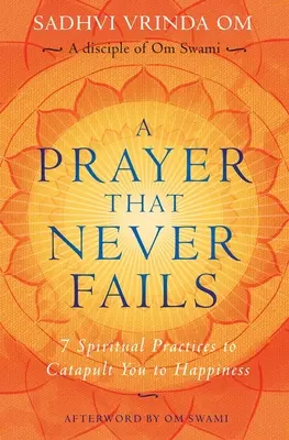 Egy ima, amely sosem vall kudarcot: 7 spirituális gyakorlat a boldogság felé katapultál - A Prayer That Never Fails: 7 Spiritual Practices to Catapult You to Happiness